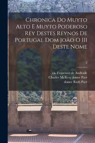 Cover image for Chronica do muyto alto e muyto poderoso rey destes reynos de Portugal dom Joao o III deste nome; 2