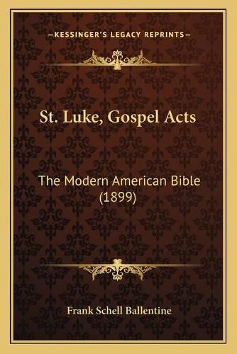 Cover image for St. Luke, Gospel Acts: The Modern American Bible (1899)