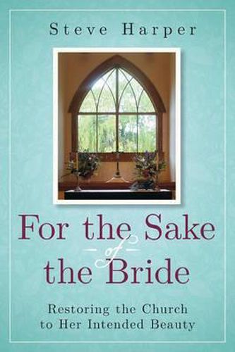 Cover image for For the Sake of the Bride: Restoring the Church to Her Intended Beauty