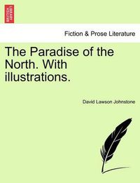 Cover image for The Paradise of the North. with Illustrations.