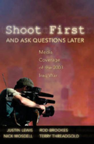 Shoot First and Ask Questions Later: Media Coverage of the 2003 Iraq War