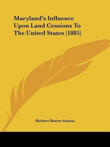 Cover image for Maryland's Influence Upon Land Cessions to the United States (1885)