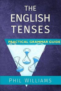 Cover image for The English Tenses Practical Grammar Guide