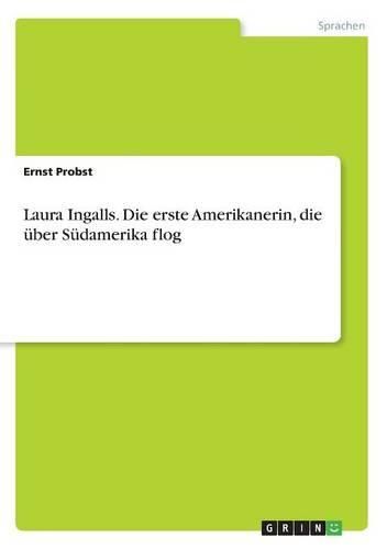 Cover image for Laura Ingalls. Die Erste Amerikanerin, Die Uber Sudamerika Flog