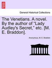 Cover image for The Venetians. a Novel. by the Author of  Lady Audley's Secret,  Etc. [M. E. Braddon].