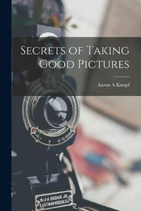 Cover image for Secrets of Taking Good Pictures