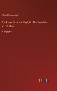 Cover image for The Rover Boys out West; Or, The Search for a Lost Mine