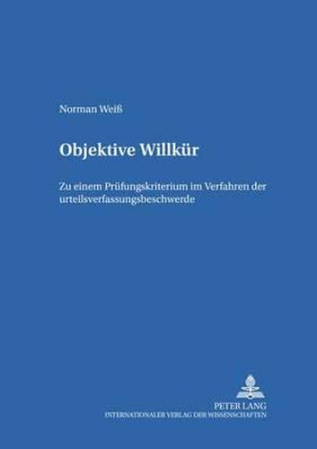 Objektive Willkuer: Zu Einem Pruefungskriterium Im Verfahren Der Urteilsverfassungsbeschwerde