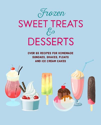 Cover image for The Cold, the Sweet & the Creamy: Ices, Sundaes, Shakes & Floats for Summer Days