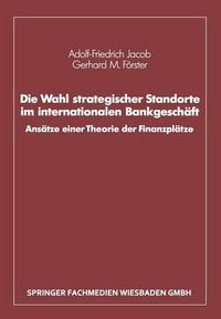 Cover image for Die Wahl Strategischer Standorte Im Internationalen Bankgeschaft: Ansatze Einer Theorie Der Finanzplatze