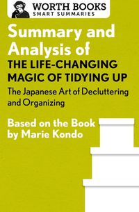 Cover image for Summary and Analysis of the Life-Changing Magic of Tidying Up: The Japanese Art of Decluttering and Organizing: Based on the Book by Marie Kondo