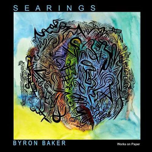 BYRON BAKER: S E A R I N G S Works on Paper 2009-2013