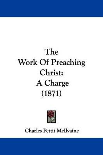 Cover image for The Work Of Preaching Christ: A Charge (1871)