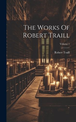 Cover image for The Works Of Robert Traill; Volume 1