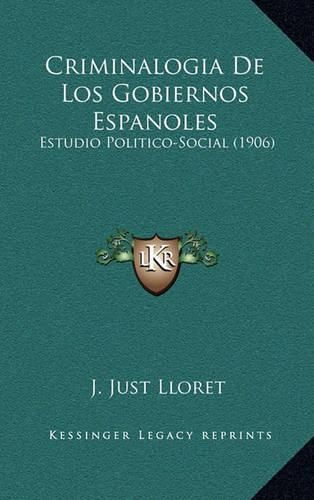 Cover image for Criminalogia de Los Gobiernos Espanoles: Estudio Politico-Social (1906)