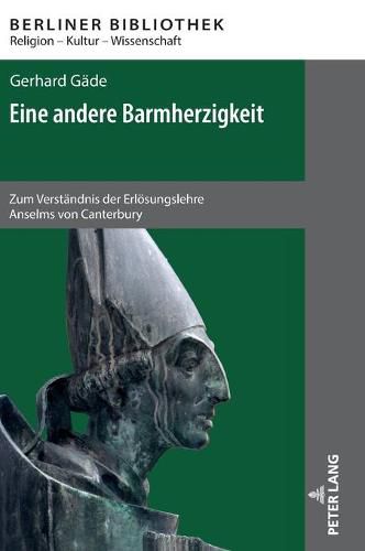 Eine Andere Barmherzigkeit: Zum Verstaendnis Der Erloesungslehre Anselms Von Canterbury. 2., Aktualisierte Und Erweiterte Auflage