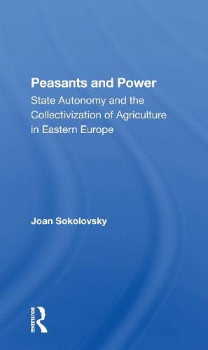 Cover image for Peasants and Power: State Autonomy and the Collectivization of Agriculture in Eastern Europe