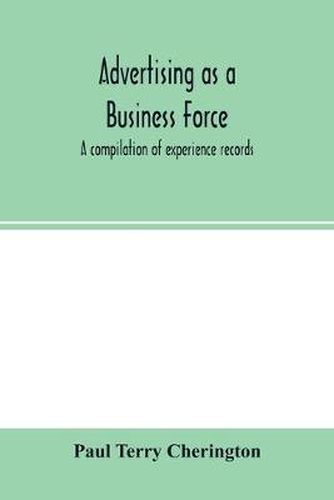 Advertising as a business force; a compilation of experience records