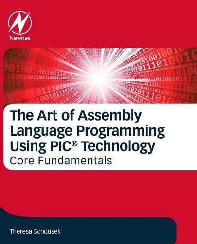 Cover image for The Art of Assembly Language Programming Using PIC (R) Technology: Core Fundamentals