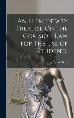 An Elementary Treatise On the Common Law for the Use of Students