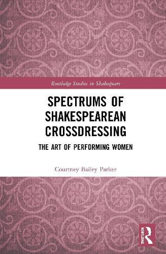 Cover image for Spectrums of Shakespearean Crossdressing: The Art of Performing Women