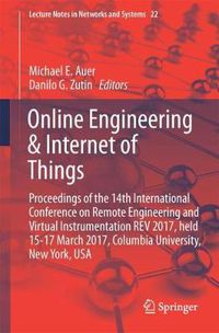 Cover image for Online Engineering & Internet of Things: Proceedings of the 14th International Conference on Remote Engineering and Virtual Instrumentation REV 2017, held 15-17 March 2017, Columbia University, New York, USA