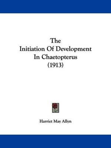 Cover image for The Initiation of Development in Chaetopterus (1913)