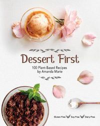 Cover image for Dessert First: 100 Plant-Based Recipes