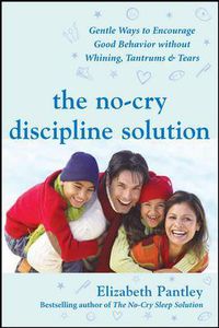 Cover image for The No-Cry Discipline Solution: Gentle Ways to Encourage Good Behavior Without Whining, Tantrums, and Tears