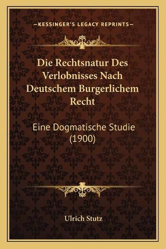 Die Rechtsnatur Des Verlobnisses Nach Deutschem Burgerlichem Recht: Eine Dogmatische Studie (1900)