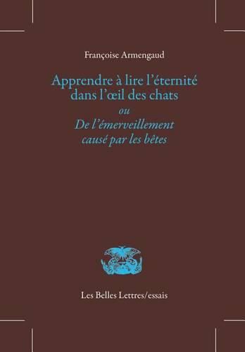 Cover image for Apprendre a Lire l'Eternite Dans l'Oeil Des Chats: de l'Emerveillement Cause Par Les Betes