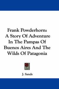 Cover image for Frank Powderhorn: A Story of Adventure in the Pampas of Buenos Aires and the Wilds of Patagonia