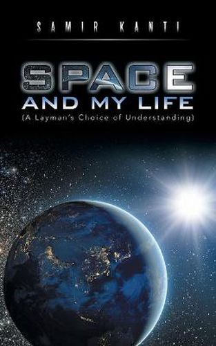 Cover image for SPACE AND MY LIFE (A Layman's Choice of Understanding)