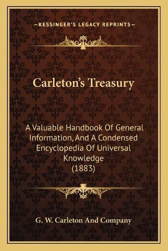 Carleton's Treasury: A Valuable Handbook of General Information, and a Condensed Encyclopedia of Universal Knowledge (1883)