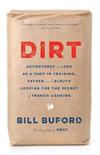 Cover image for Dirt: Adventures in Lyon as a Chef in Training, Father, and Sleuth Looking for the Secret of French Cooking
