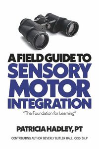 Cover image for A Field Guide to Sensory Motor Integration