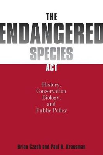 Cover image for The Endangered Species Act: History, Conservation Biology and Public Policy