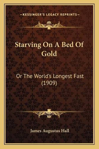 Starving on a Bed of Gold: Or the World's Longest Fast (1909)