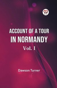 Cover image for Account Of A Tour In Normandy Vol. I