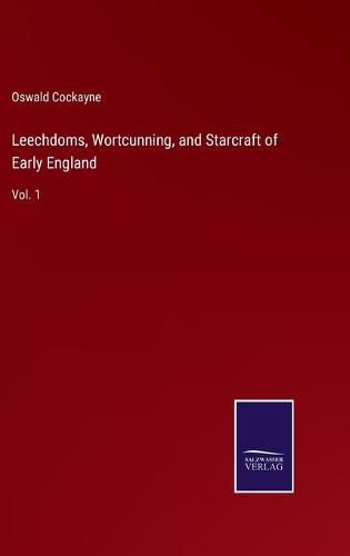 Cover image for Leechdoms, Wortcunning, and Starcraft of Early England: Vol. 1