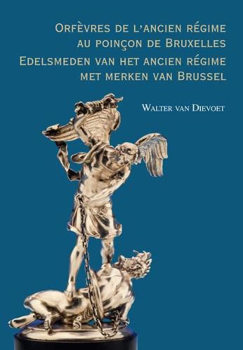 Cover image for Orfevres de l'ancien regime au poincon de Bruxelles. Edelsmeden van het ancien regime met merken van Brussel