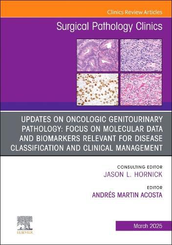 Cover image for Updates on Oncologic Genitourinary Pathology: Focus on Molecular Data and Biomarkers Relevant for Disease Classification and Clinical Management, An Issue of Surgical Pathology Clinics: Volume 18-1