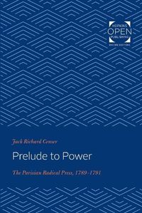 Cover image for Prelude to Power: The Parisian Radical Press, 1789-1791