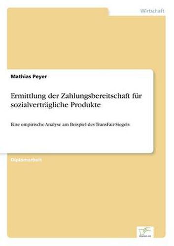 Cover image for Ermittlung der Zahlungsbereitschaft fur sozialvertragliche Produkte: Eine empirische Analyse am Beispiel des TransFair-Siegels