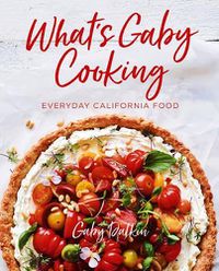 Cover image for What's Gaby Cooking: Everyday California Food