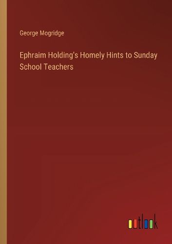 Ephraim Holding's Homely Hints to Sunday School Teachers