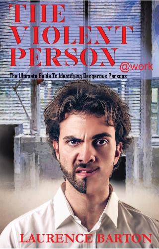 Cover image for The Violent Person at Work: The Ultimate Guide to Identifying Dangerous Persons