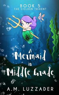 Cover image for A Mermaid in Middle Grade Book 5: The Golden Trident