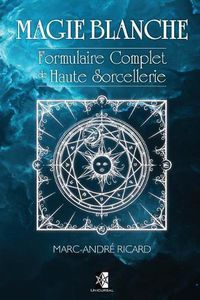 Cover image for Magie Blanche: Formulaire Complet de Haute Sorcellerie