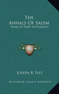 Cover image for The Annals of Salem: From Its First Settlement